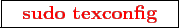 \framebox{
\texttt{
\textcolor{red}{\bf sudo texconfig}
}
}